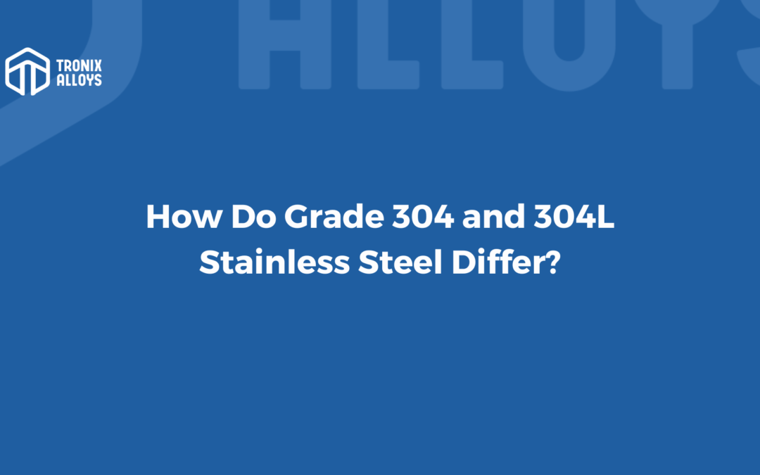 What’s the Difference Between Grade 304 and 304L Stainless Steel?