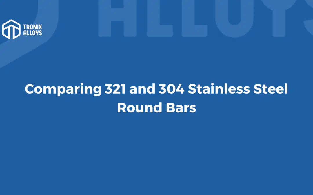 321 vs 304 Stainless Steel Round Bar