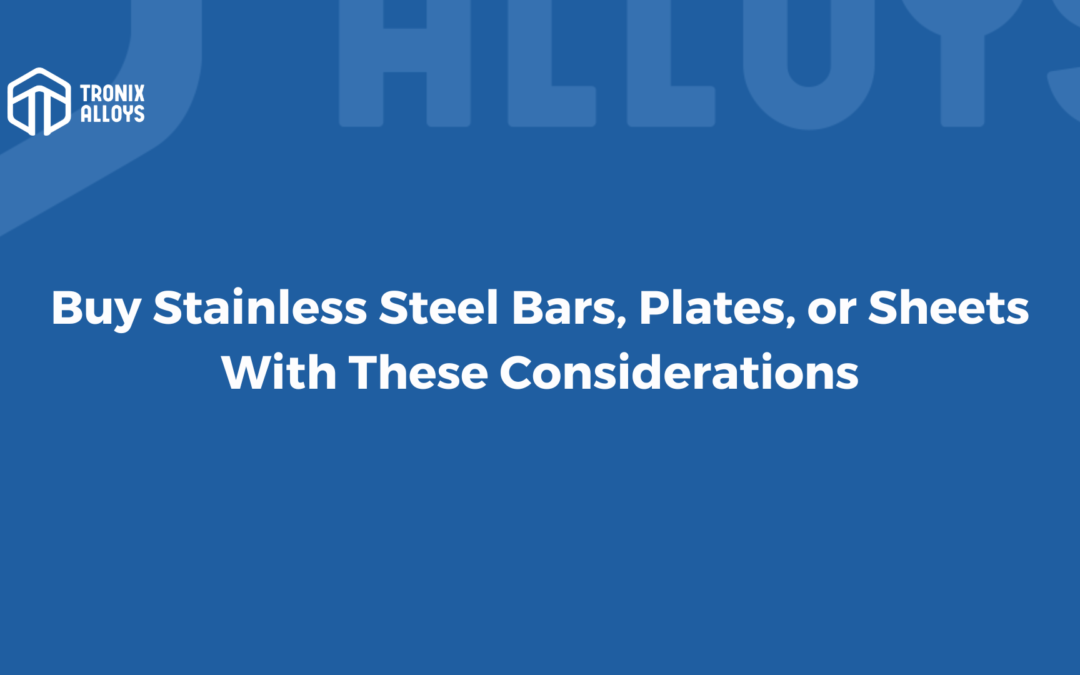 What to Consider When Buying Stainless Steel Bar, Plate, or Sheet